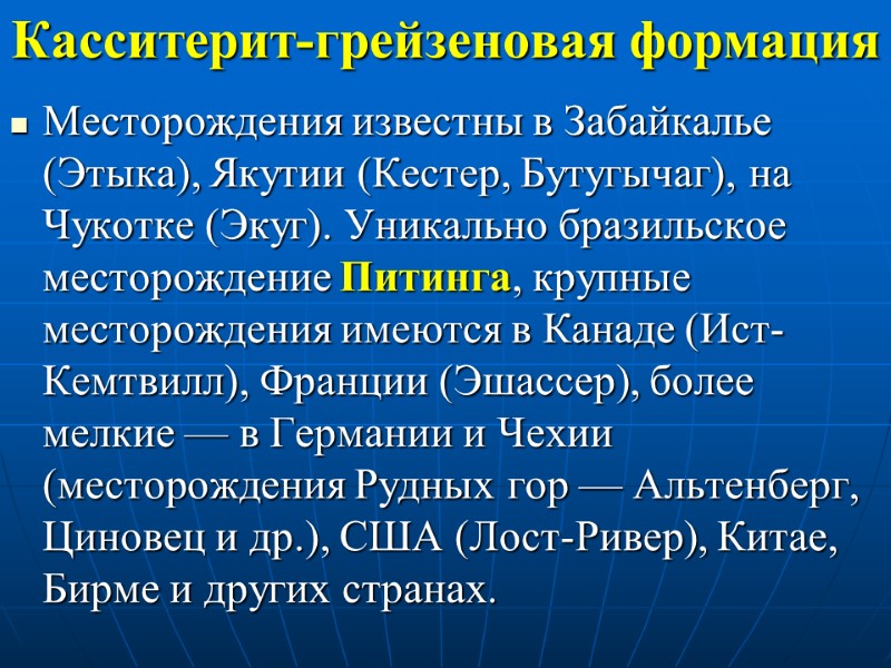 Касситерит-грейзеновая формация Месторождения известны в Забайкалье (Этыка), Якутии (Кестер, Бутугычаг), на Чукотке (Экуг). Уникально